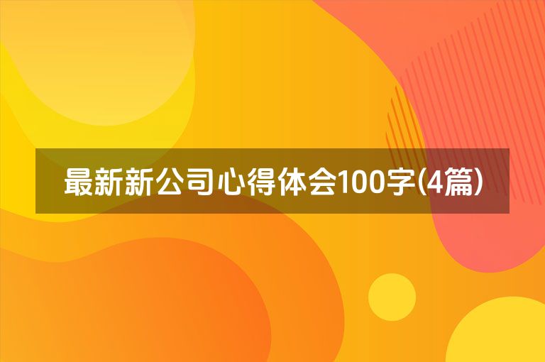 最新新公司心得体会100字(4篇)