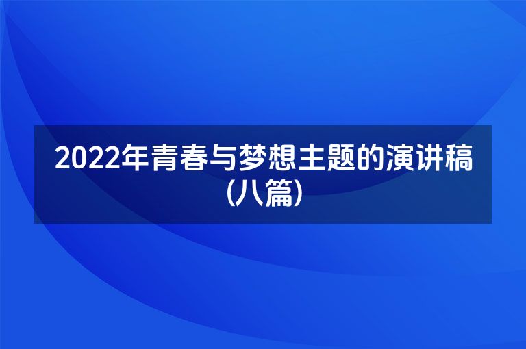 2022年青春与梦想主题的演讲稿(八篇)