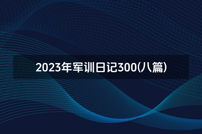 2023年军训日记300(八篇)