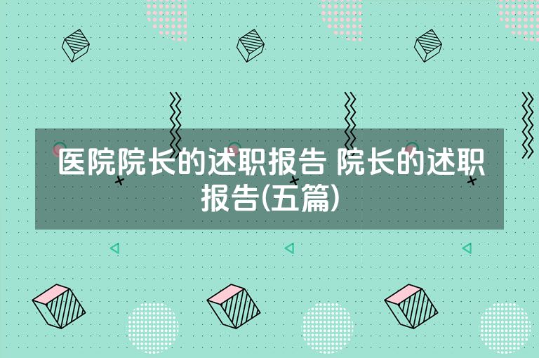医院院长的述职报告 院长的述职报告(五篇)