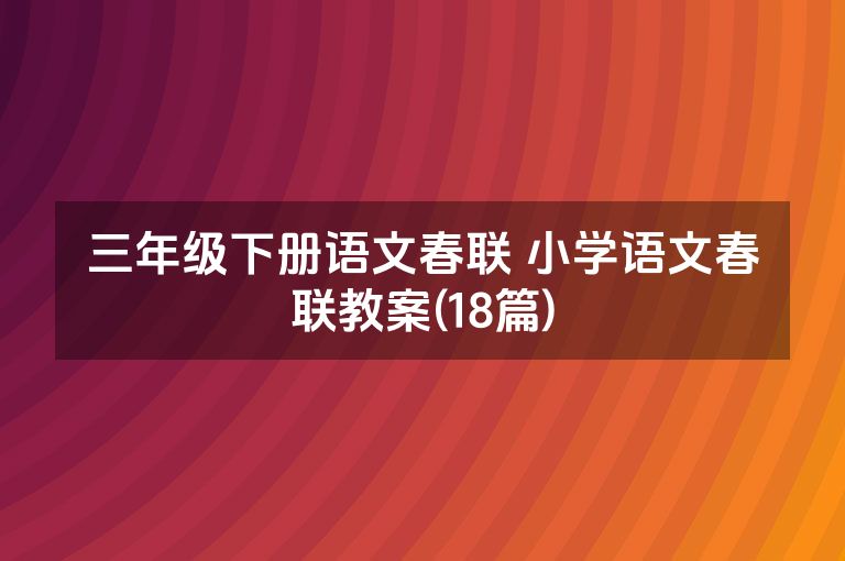 三年级下册语文春联 小学语文春联教案(18篇)