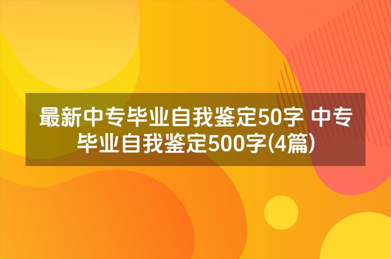 最新中专毕业自我鉴定50字 中专毕业自我鉴定500字(4篇)