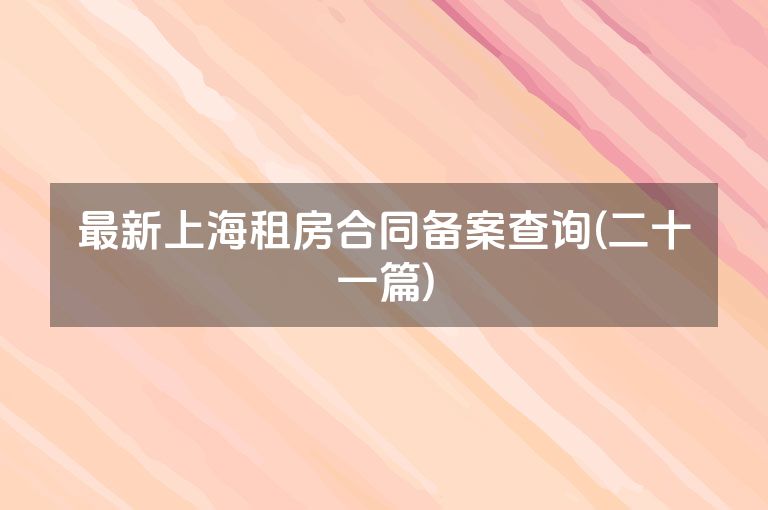 最新上海租房合同备案查询(二十一篇)