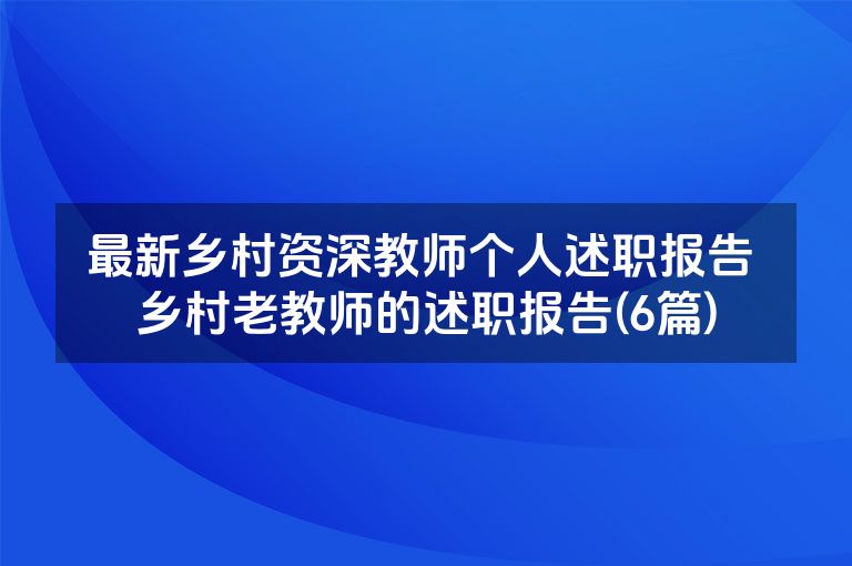最新乡村资深教师个人述职报告 乡村老教师的述职报告(6篇)