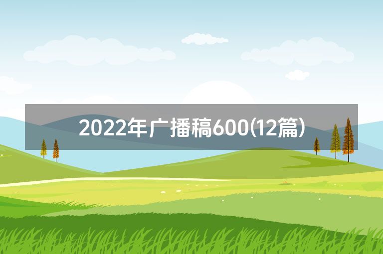 2022年广播稿600(12篇)