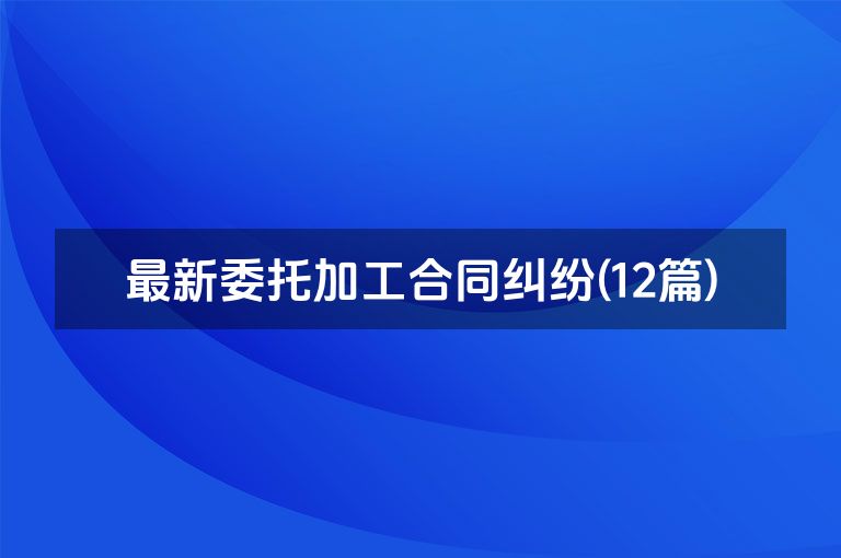 最新委托加工合同纠纷(12篇)