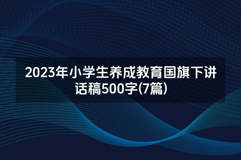 2023年小学生养成教育国旗下讲话稿500字(7篇)
