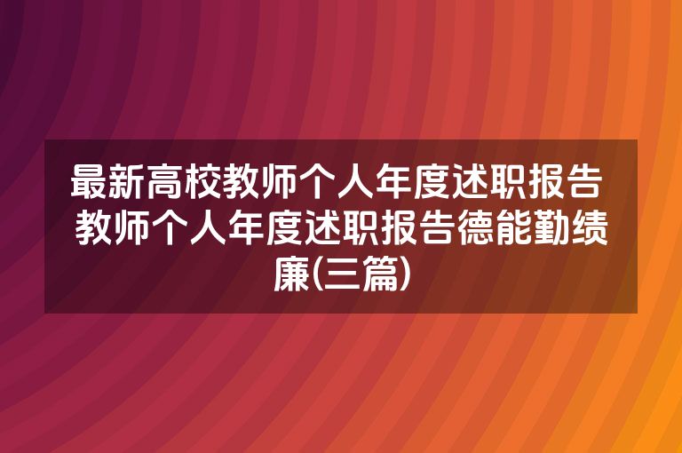 最新高校教师个人年度述职报告 教师个人年度述职报告德能勤绩廉(三篇)