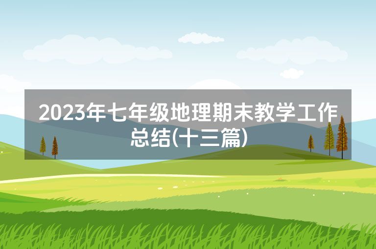 2023年七年级地理期末教学工作总结(十三篇)