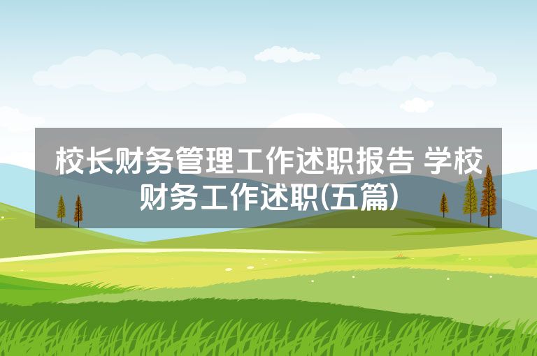 校长财务管理工作述职报告 学校财务工作述职(五篇)