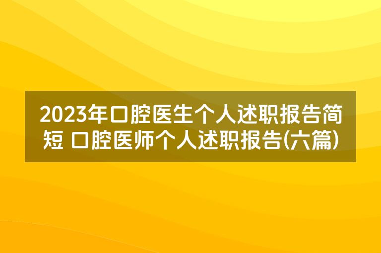 2023年口腔医生个人述职报告简短 口腔医师个人述职报告(六篇)