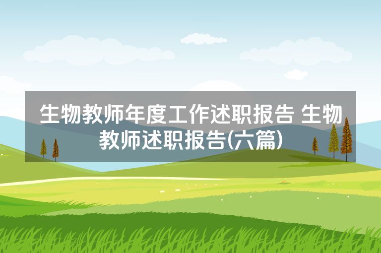 生物教师年度工作述职报告 生物教师述职报告(六篇)