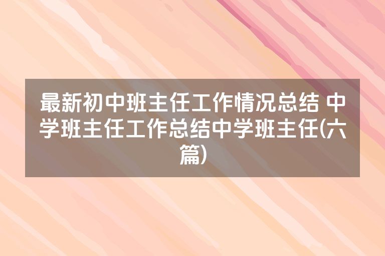 最新初中班主任工作情况总结 中学班主任工作总结中学班主任(六篇)
