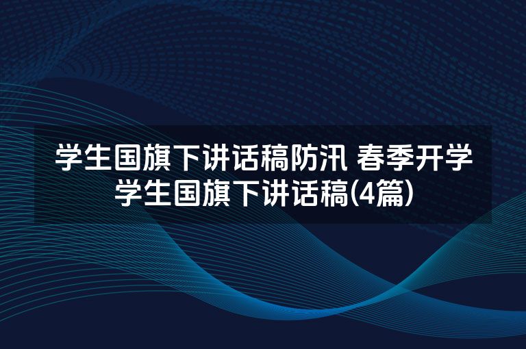学生国旗下讲话稿防汛 春季开学学生国旗下讲话稿(4篇)
