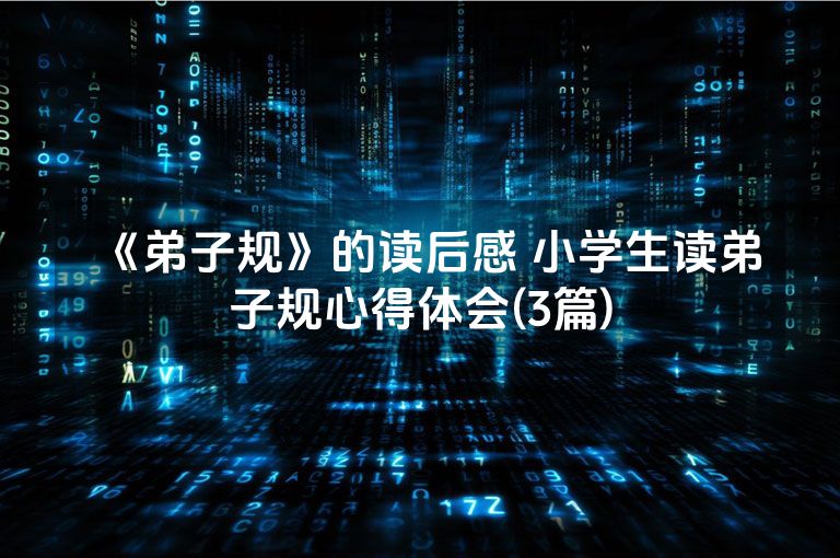 《弟子规》的读后感 小学生读弟子规心得体会(3篇)