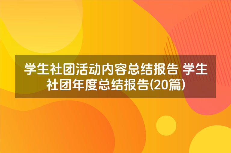 学生社团活动内容总结报告 学生社团年度总结报告(20篇) 学生社团活动内容总结报告 学生社团年度总结报告(20篇)