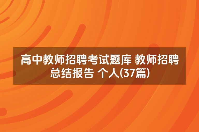 高中教师招聘考试题库 教师招聘总结报告 个人(37篇)