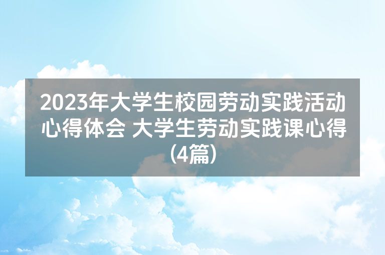 2023年大学生校园劳动实践活动心得体会 大学生劳动实践课心得(4篇)