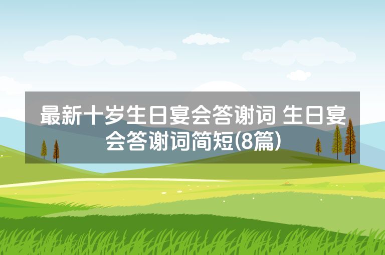 最新十岁生日宴会答谢词 生日宴会答谢词简短(8篇)