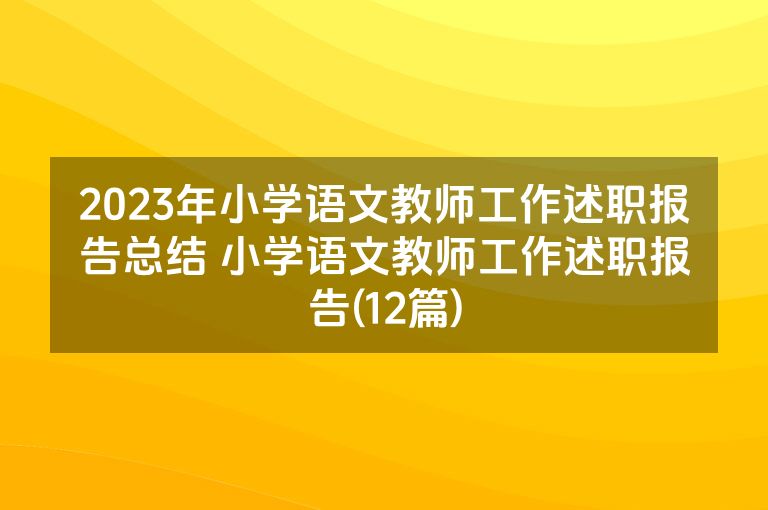 2023年小学语文教师工作述职报告总结 小学语文教师工作述职报告(12篇)