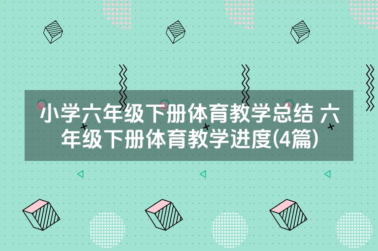 小学六年级下册体育教学总结 六年级下册体育教学进度(4篇)