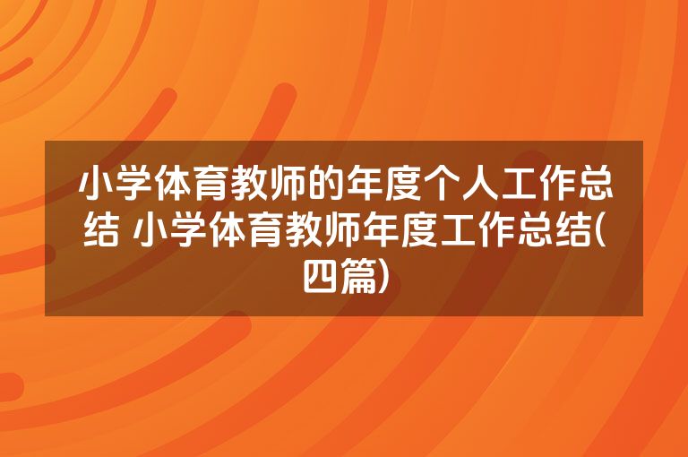 小学体育教师的年度个人工作总结 小学体育教师年度工作总结(四篇) 小学体育教师的年度个人工作总结 小学体育教师年度工作总结(四篇)