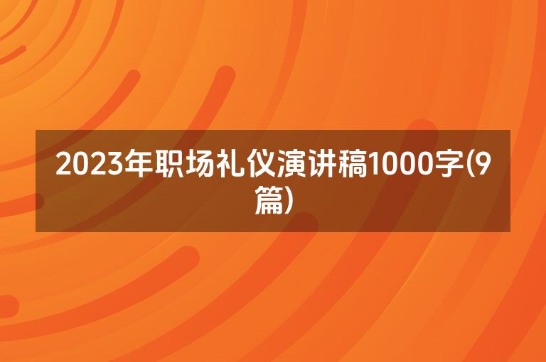 2023年职场礼仪演讲稿1000字(9篇)