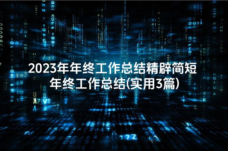 2023年年终工作总结精辟简短 年终工作总结(实用3篇) 2023年年终工作总结精辟简短 年终工作总结(实用3篇)
