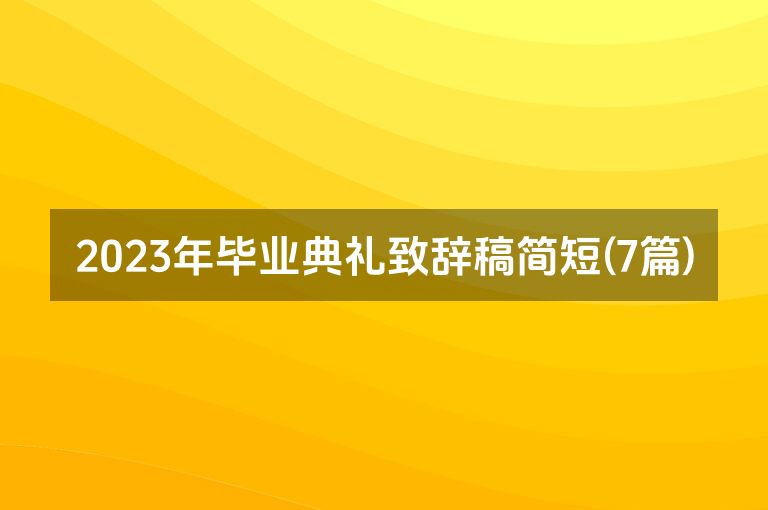 2023年毕业典礼致辞稿简短(7篇)