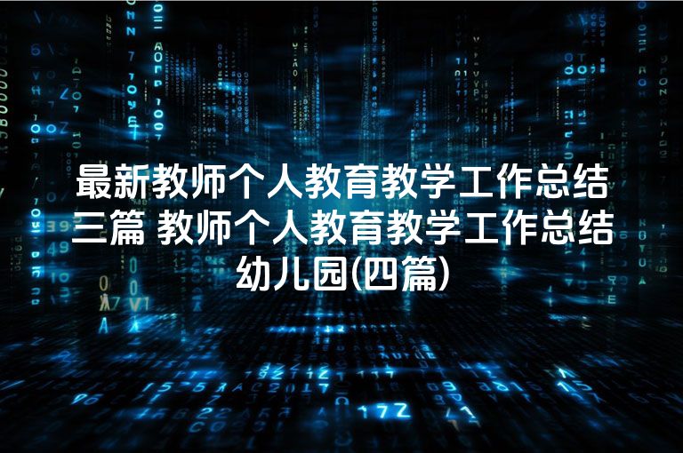 最新教师个人教育教学工作总结三篇 教师个人教育教学工作总结幼儿园(四篇)