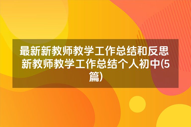 最新新教师教学工作总结和反思 新教师教学工作总结个人初中(5篇)