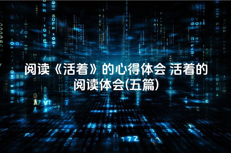 阅读《活着》的心得体会 活着的阅读体会(五篇)