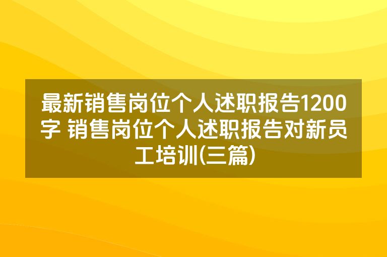 最新销售岗位个人述职报告1200字 销售岗位个人述职报告对新员工培训(三篇)