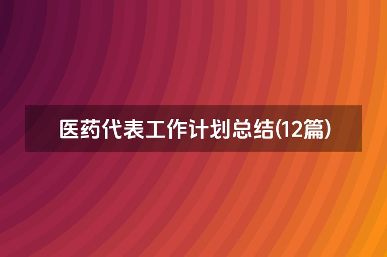 医药代表工作计划总结(12篇)