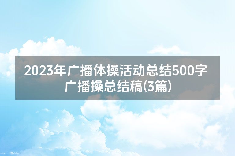 2023年广播体操活动总结500字 广播操总结稿(3篇)