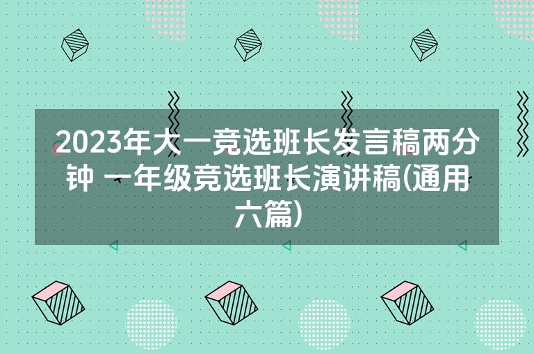 2023年大一竞选班长发言稿两分钟 一年级竞选班长演讲稿(通用六篇)