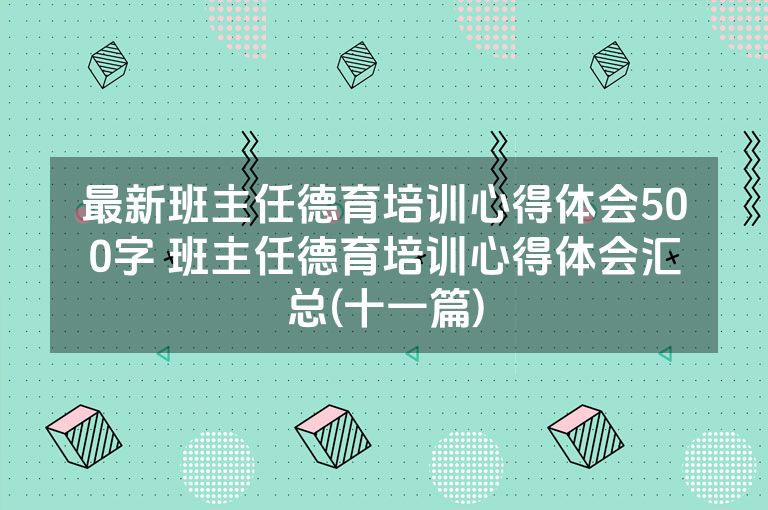 最新班主任德育培训心得体会500字 班主任德育培训心得体会汇总(十一篇)