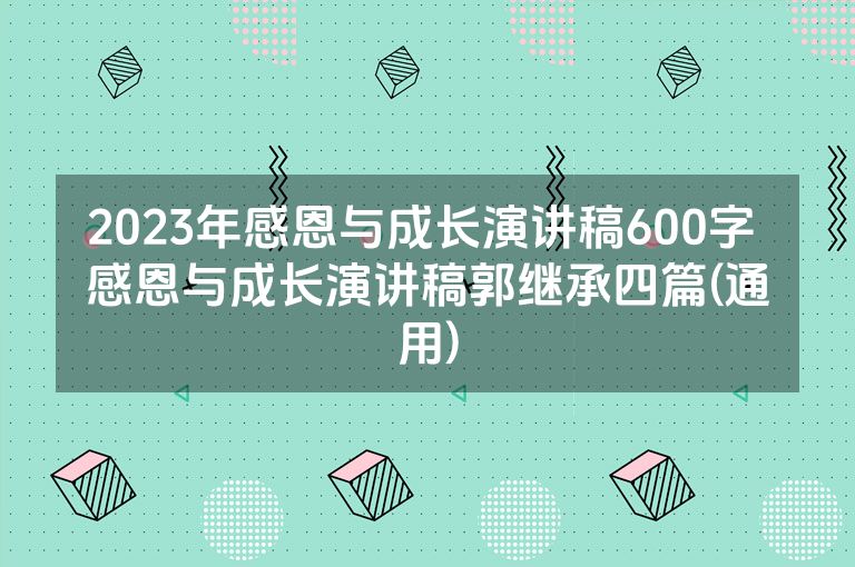 2023年感恩与成长演讲稿600字 感恩与成长演讲稿郭继承四篇(通用)
