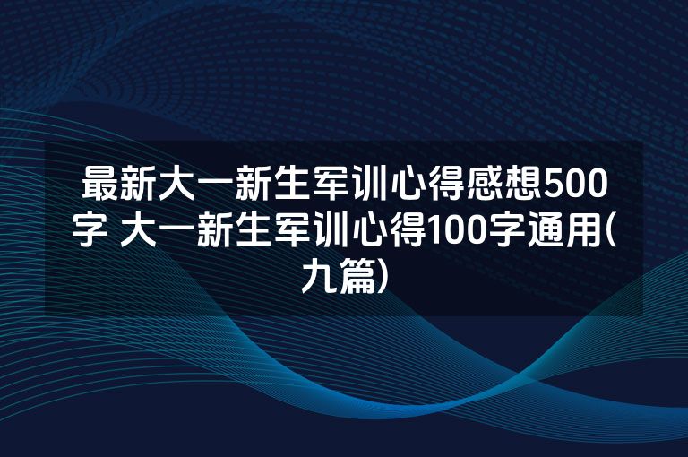 最新大一新生军训心得感想500字 大一新生军训心得100字通用(九篇)