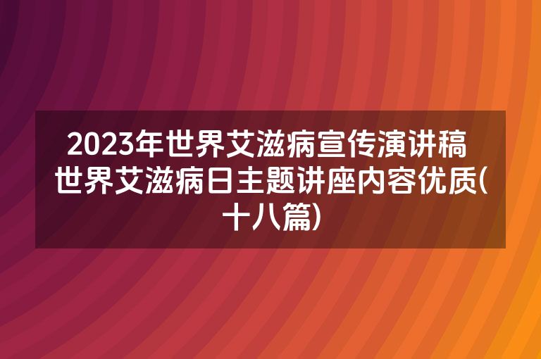 2023年世界艾滋病宣传演讲稿 世界艾滋病日主题讲座内容优质(十八篇)