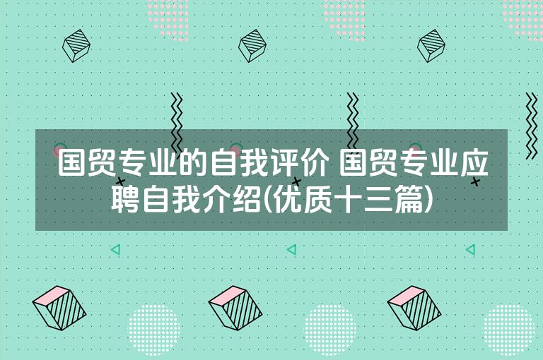 国贸专业的自我评价 国贸专业应聘自我介绍(优质十三篇)