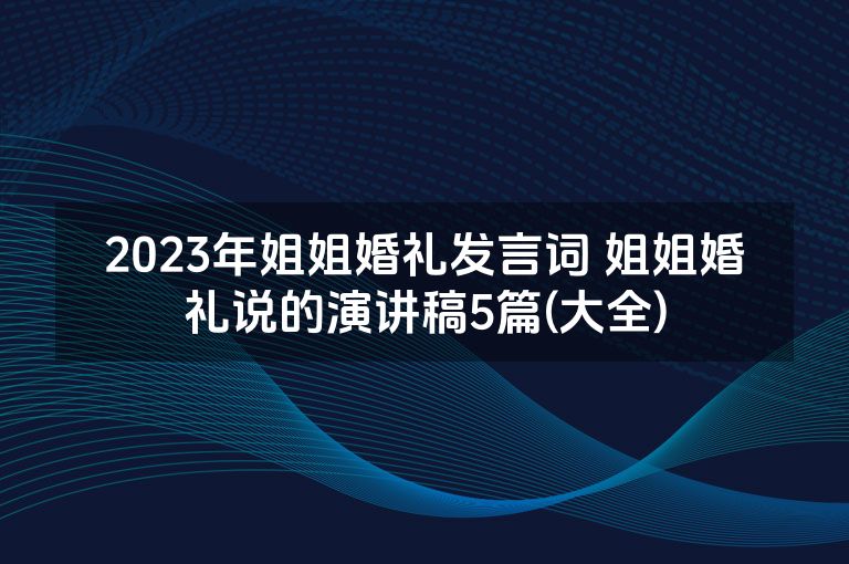 2023年姐姐婚礼发言词 姐姐婚礼说的演讲稿5篇(大全)