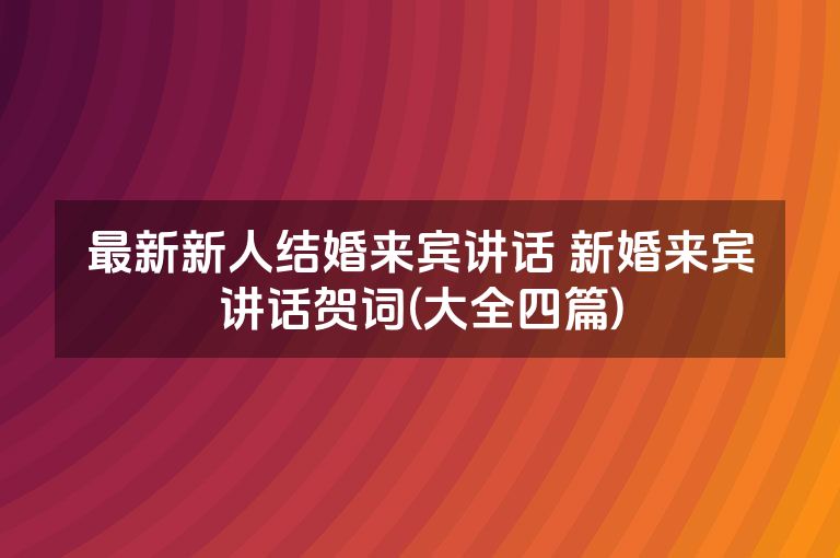 最新新人结婚来宾讲话 新婚来宾讲话贺词(大全四篇)