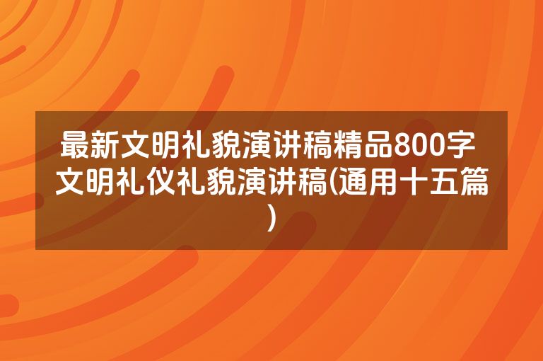 最新文明礼貌演讲稿精品800字 文明礼仪礼貌演讲稿(通用十五篇)