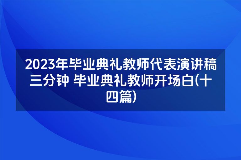 2023年毕业典礼教师代表演讲稿三分钟 毕业典礼教师开场白(十四篇)