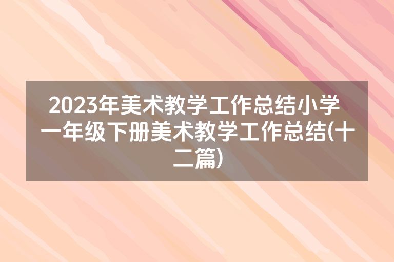 2023年美术教学工作总结小学 一年级下册美术教学工作总结(十二篇)