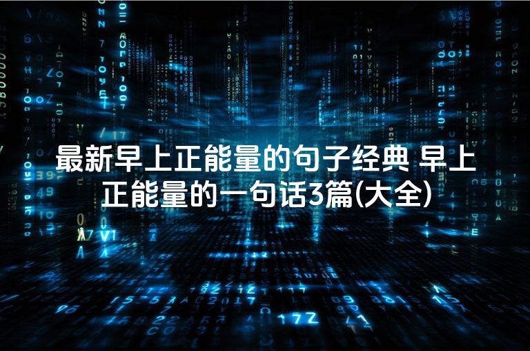 最新早上正能量的句子经典 早上正能量的一句话3篇(大全)