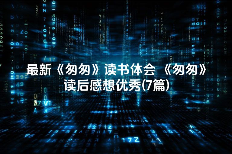 最新《匆匆》读书体会 《匆匆》读后感想优秀(7篇)