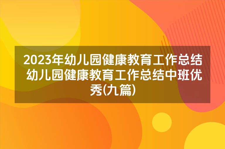 2023年幼儿园健康教育工作总结 幼儿园健康教育工作总结中班优秀(九篇)