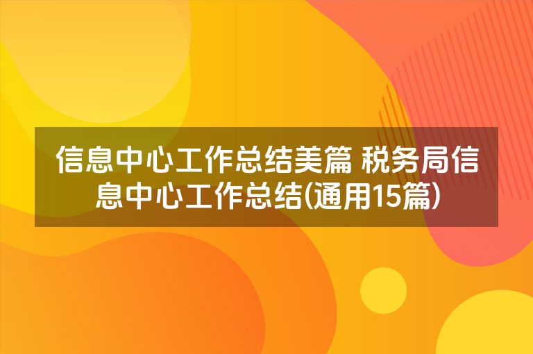 信息中心工作总结美篇 税务局信息中心工作总结(通用15篇)